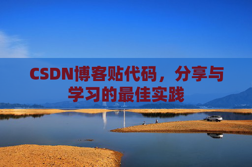 CSDN博客贴代码，分享与学习的最佳实践